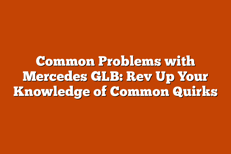 Common Problems with Mercedes GLB: Rev Up Your Knowledge of Common Quirks