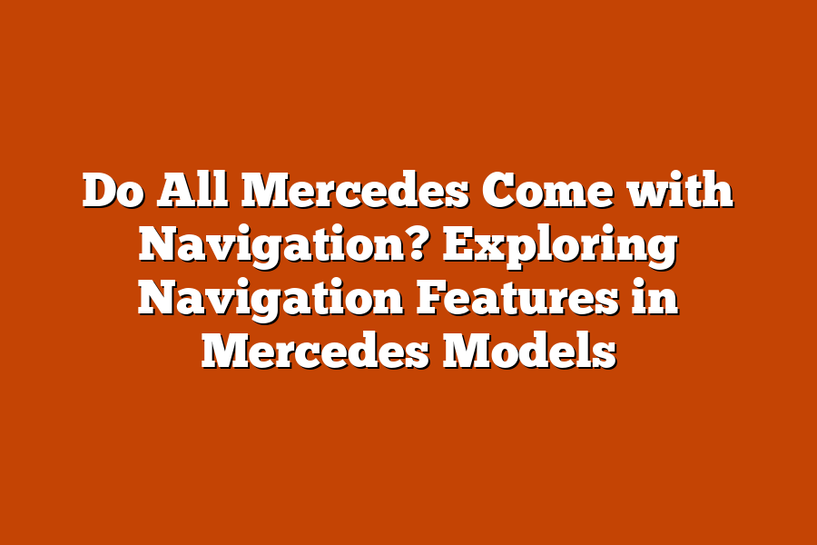 Do All Mercedes Come with Navigation? Exploring Navigation Features in Mercedes Models