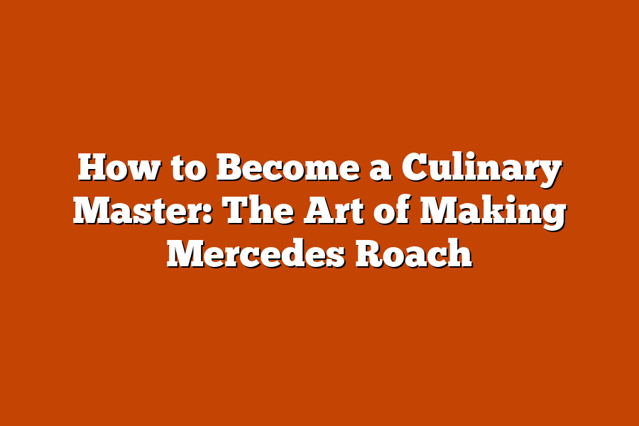 How to Become a Culinary Master: The Art of Making Mercedes Roach