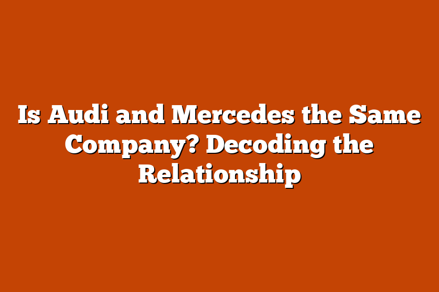 Is Audi and Mercedes the Same Company? Decoding the Relationship