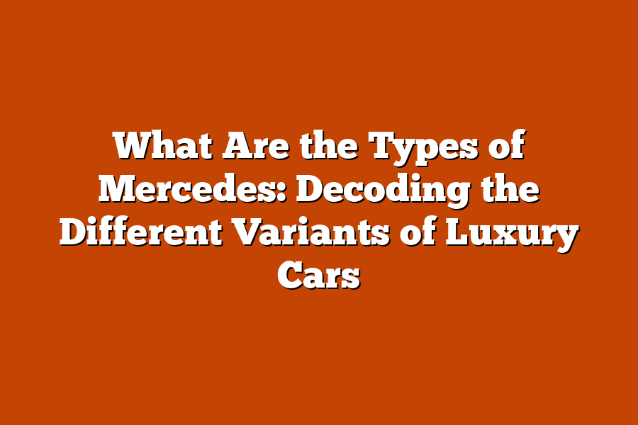 What Are the Types of Mercedes: Decoding the Different Variants of Luxury Cars