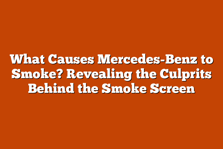 What Causes Mercedes-Benz to Smoke? Revealing the Culprits Behind the Smoke Screen