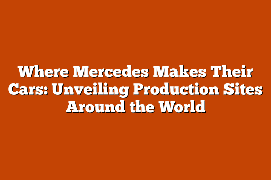 Where Mercedes Makes Their Cars: Unveiling Production Sites Around the World