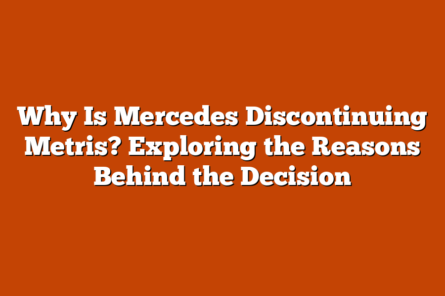 Why Is Mercedes Discontinuing Metris? Exploring the Reasons Behind the Decision