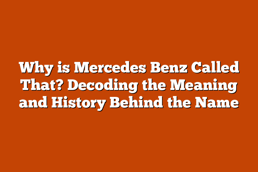 Why is Mercedes Benz Called That? Decoding the Meaning and History Behind the Name