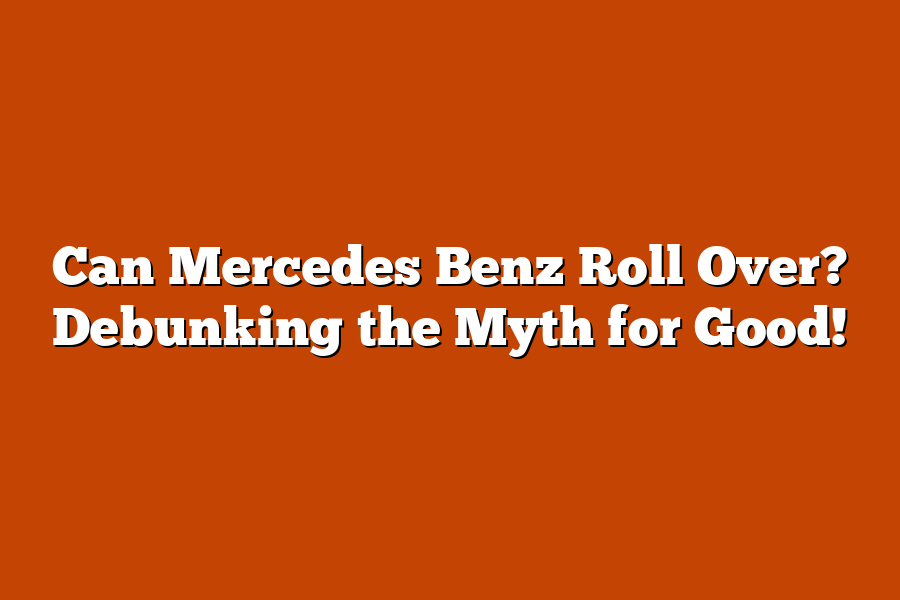 Can Mercedes Benz Roll Over? Debunking the Myth for Good!