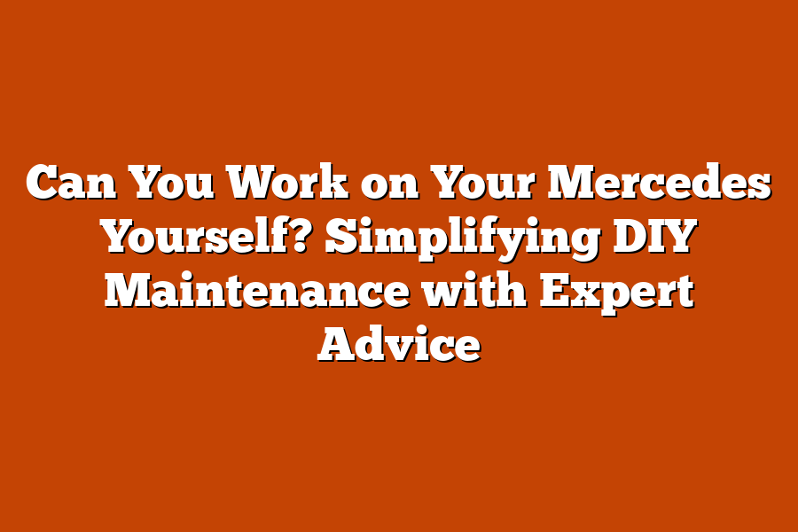 Can You Work on Your Mercedes Yourself? Simplifying DIY Maintenance with Expert Advice