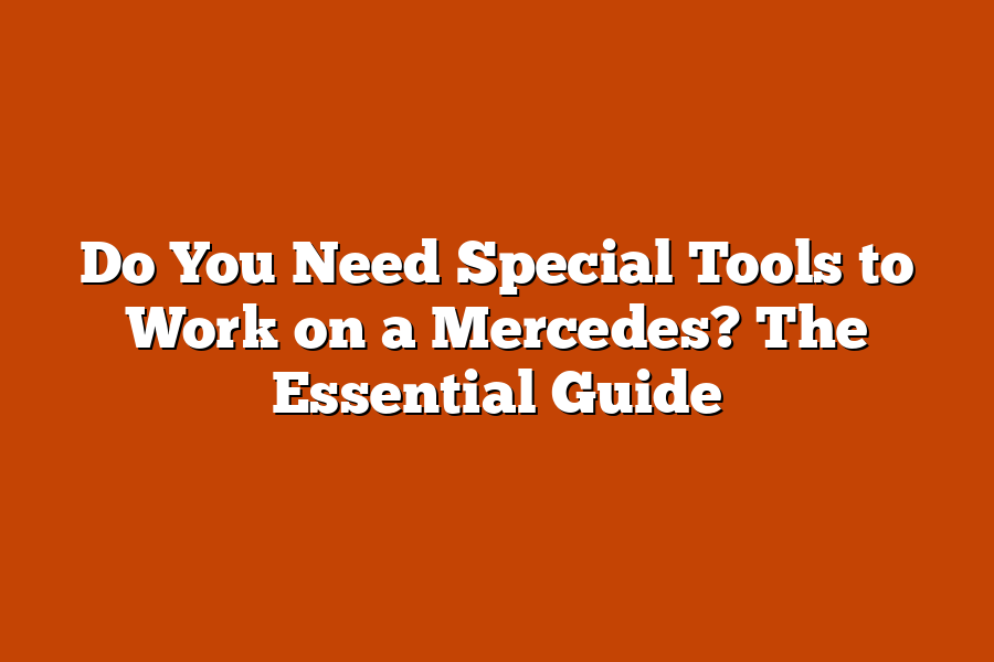 Do You Need Special Tools to Work on a Mercedes? The Essential Guide