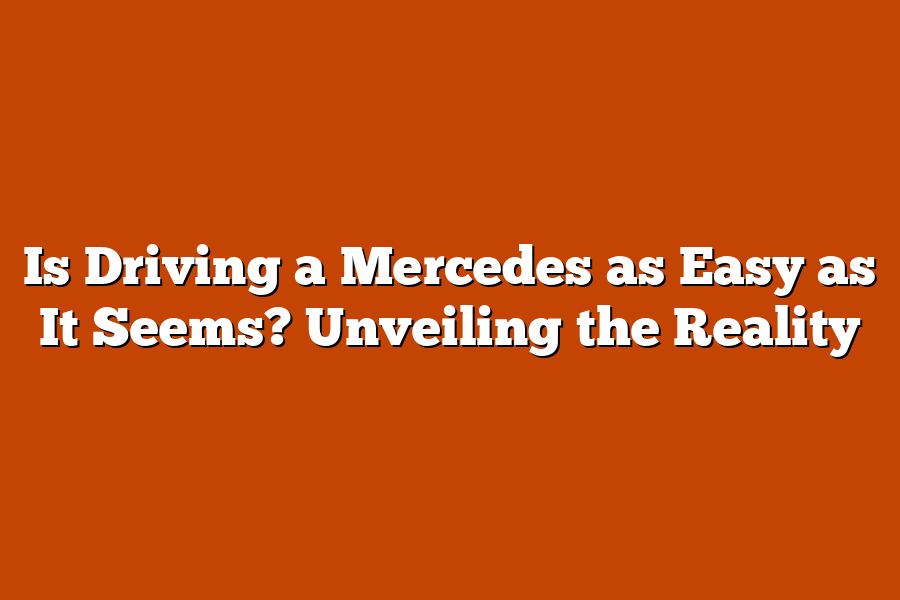 Is Driving a Mercedes as Easy as It Seems? Unveiling the Reality