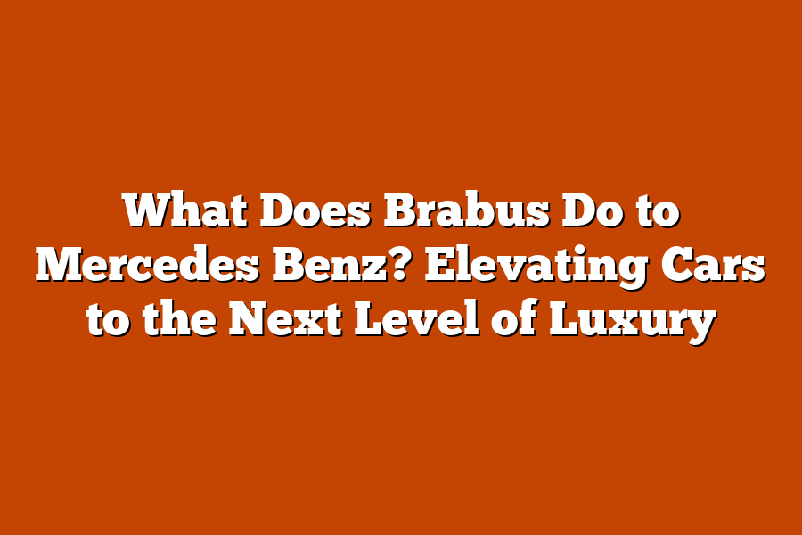 What Does Brabus Do to Mercedes Benz? Elevating Cars to the Next Level of Luxury