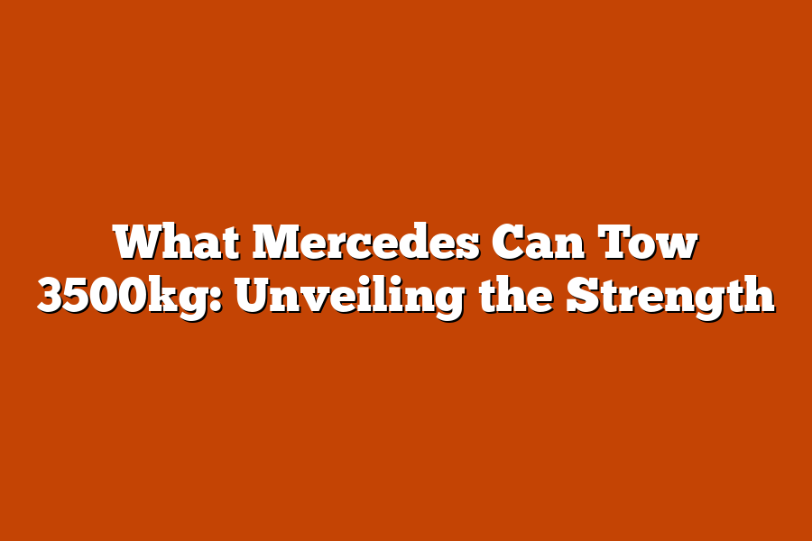 What Mercedes Can Tow 3500kg: Unveiling the Strength